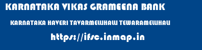 KARNATAKA VIKAS GRAMEENA BANK  KARNATAKA HAVERI TAVARMELLIHALLI TEWARAMELLIHALI  ifsc code